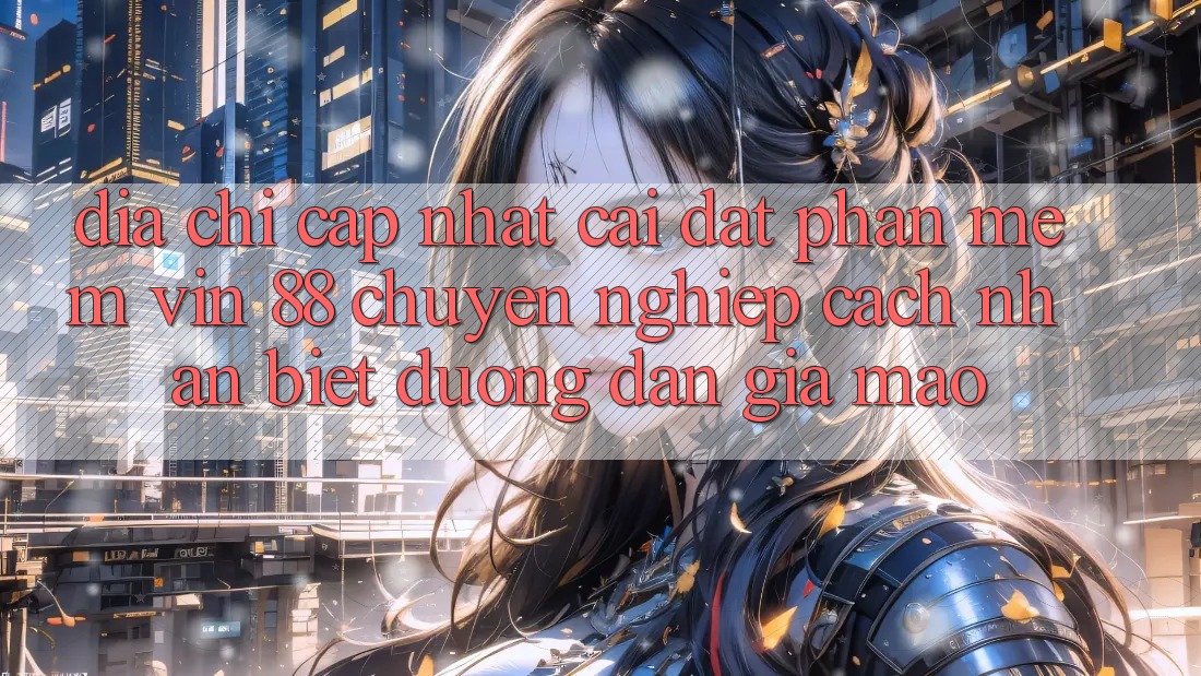 Địa Chỉ Cập Nhật Cài đặt Phần mềm Vin 88 Chuyên nghiệp - Cách Nhận Biết Đường dẫn Giả Mạo Địa Chỉ Cập Nhật Cài đặt Phần mềm Vin 88 Chuyên nghiệp - Cách Nhận Biết Đường dẫn Giả Mạo