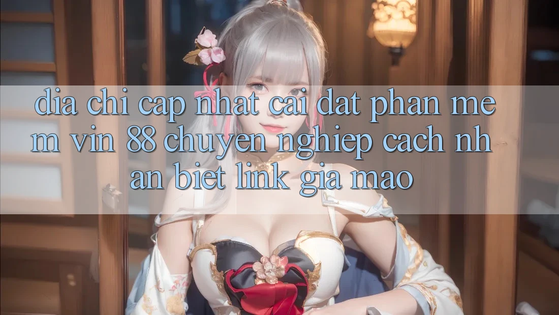 Địa Chỉ Cập Nhật Cài đặt Phần mềm Vin 88 Chuyên nghiệp - Cách Nhận Biết Link Giả Mạo Địa Chỉ Cập Nhật Cài đặt Phần mềm Vin 88 Chuyên nghiệp - Cách Nhận Biết Link Giả Mạo