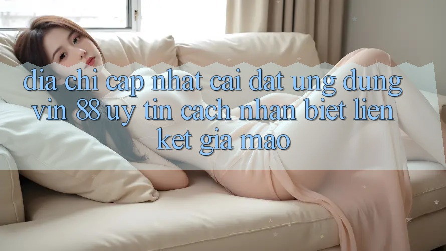 Địa Chỉ Cập Nhật Cài đặt Ứng dụng Vin 88 Uy Tín - Cách Nhận Biết Liên kết Giả Mạo Địa Chỉ Cập Nhật Cài đặt Ứng dụng Vin 88 Uy Tín - Cách Nhận Biết Liên kết Giả Mạo