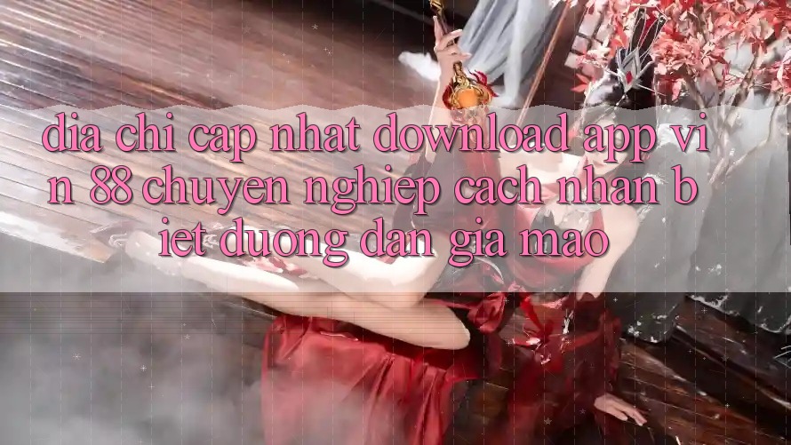 Địa Chỉ Cập Nhật Download App Vin 88 Chuyên nghiệp - Cách Nhận Biết Đường dẫn Giả Mạo