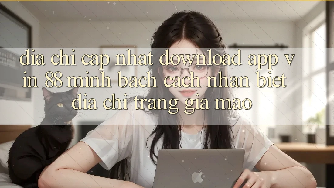 Địa Chỉ Cập Nhật Download App Vin 88 Minh bạch - Cách Nhận Biết Địa chỉ trang Giả Mạo Địa Chỉ Cập Nhật Download App Vin 88 Minh bạch - Cách Nhận Biết Địa chỉ trang Giả Mạo