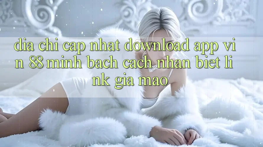 Địa Chỉ Cập Nhật Download App Vin 88 Minh bạch - Cách Nhận Biết Link Giả Mạo Địa Chỉ Cập Nhật Download App Vin 88 Minh bạch - Cách Nhận Biết Link Giả Mạo