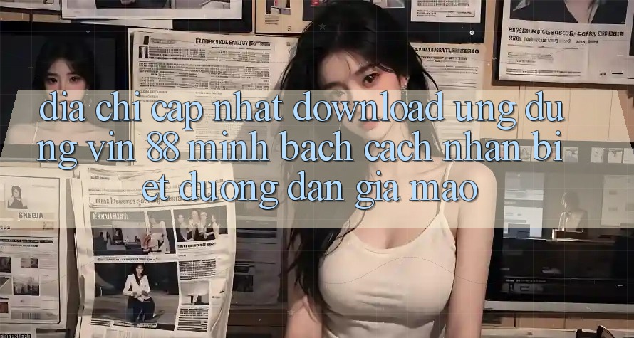 Địa Chỉ Cập Nhật Download Ứng dụng Vin 88 Minh bạch - Cách Nhận Biết Đường dẫn Giả Mạo Địa Chỉ Cập Nhật Download Ứng dụng Vin 88 Minh bạch - Cách Nhận Biết Đường dẫn Giả Mạo
