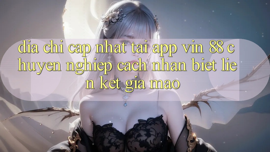Địa Chỉ Cập Nhật Tải App Vin 88 Chuyên nghiệp - Cách Nhận Biết Liên kết Giả Mạo Địa Chỉ Cập Nhật Tải App Vin 88 Chuyên nghiệp - Cách Nhận Biết Liên kết Giả Mạo