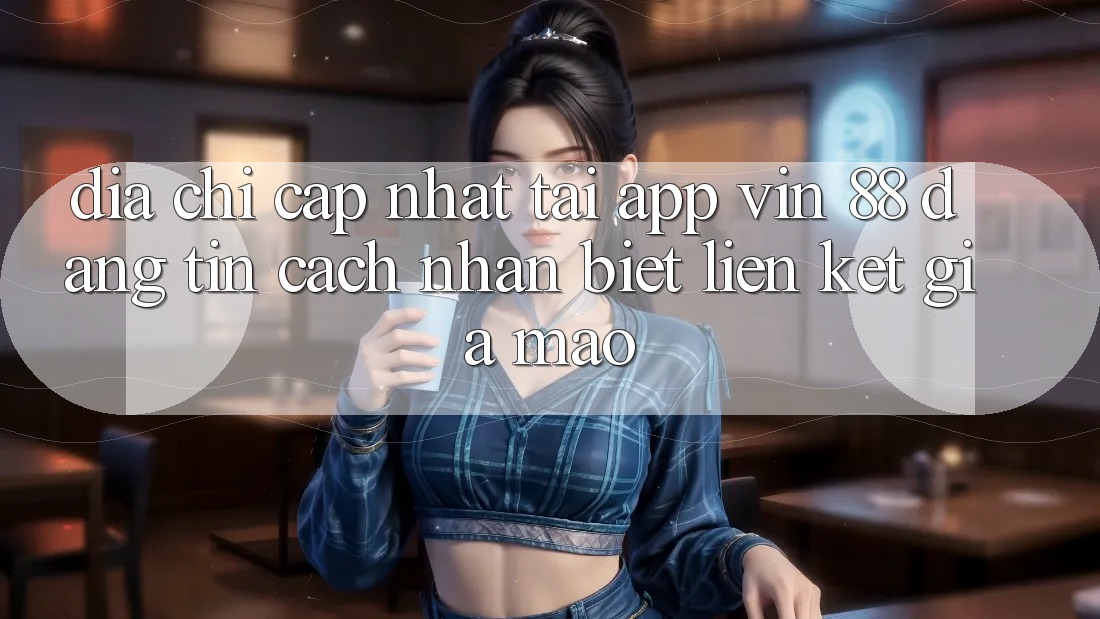 Địa Chỉ Cập Nhật Tải App Vin 88 Đáng tin - Cách Nhận Biết Liên kết Giả Mạo Địa Chỉ Cập Nhật Tải App Vin 88 Đáng tin - Cách Nhận Biết Liên kết Giả Mạo