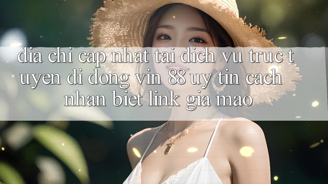 Địa Chỉ Cập Nhật Tải Dịch vụ trực tuyến di động Vin 88 Uy Tín - Cách Nhận Biết Link Giả Mạo Địa Chỉ Cập Nhật Tải Dịch vụ trực tuyến di động Vin 88 Uy Tín - Cách Nhận Biết Link Giả Mạo