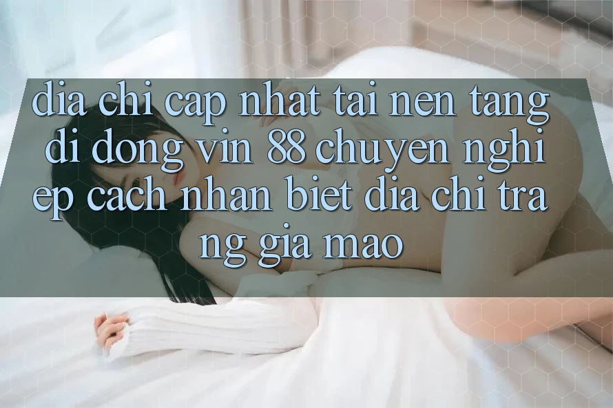 Địa Chỉ Cập Nhật Tải Nền tảng di động Vin 88 Chuyên nghiệp - Cách Nhận Biết Địa chỉ trang Giả Mạo