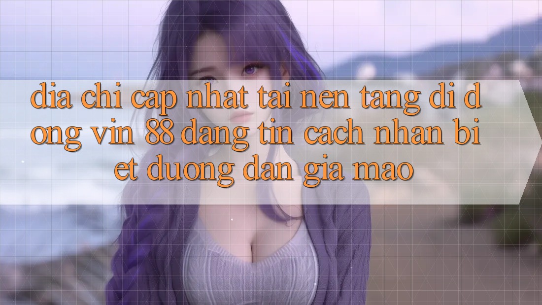 Địa Chỉ Cập Nhật Tải Nền tảng di động Vin 88 Đáng tin - Cách Nhận Biết Đường dẫn Giả Mạo Địa Chỉ Cập Nhật Tải Nền tảng di động Vin 88 Đáng tin - Cách Nhận Biết Đường dẫn Giả Mạo