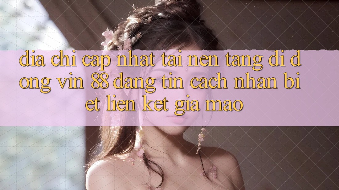 Địa Chỉ Cập Nhật Tải Nền tảng di động Vin 88 Đáng tin - Cách Nhận Biết Liên kết Giả Mạo Địa Chỉ Cập Nhật Tải Nền tảng di động Vin 88 Đáng tin - Cách Nhận Biết Liên kết Giả Mạo