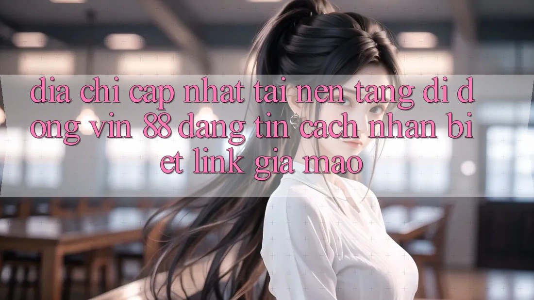Địa Chỉ Cập Nhật Tải Nền tảng di động Vin 88 Đáng tin - Cách Nhận Biết Link Giả Mạo