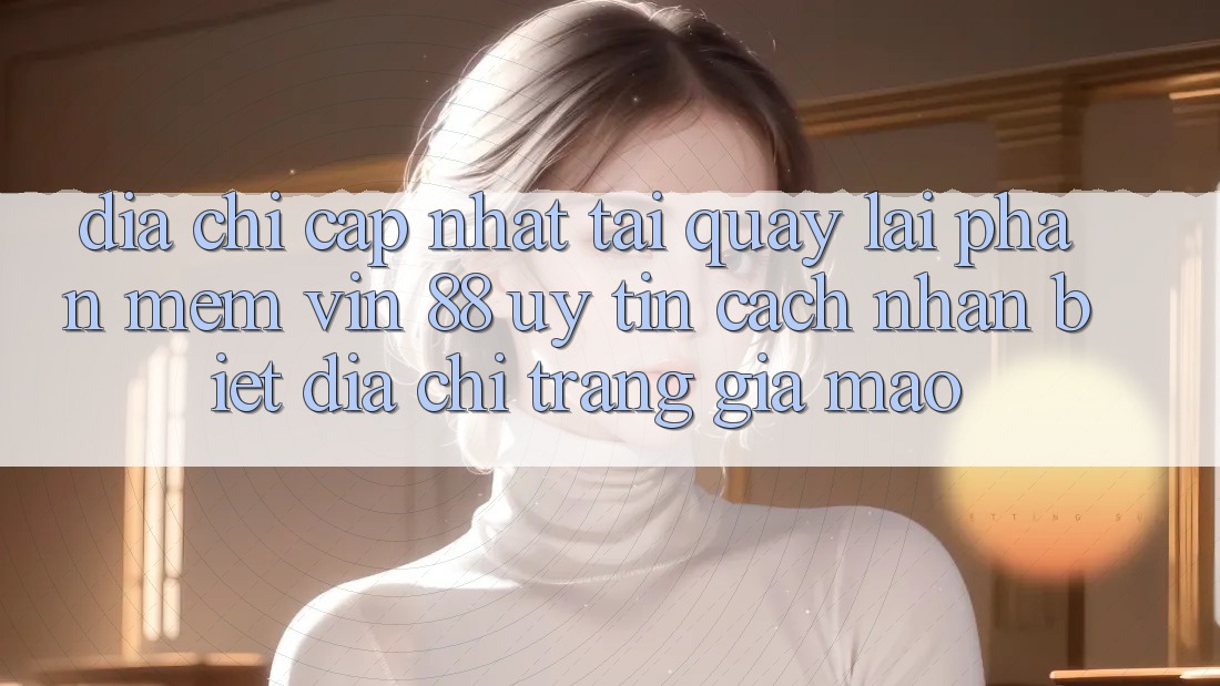Địa Chỉ Cập Nhật Tải quay lại Phần mềm Vin 88 Uy Tín - Cách Nhận Biết Địa chỉ trang Giả Mạo Địa Chỉ Cập Nhật Tải quay lại Phần mềm Vin 88 Uy Tín - Cách Nhận Biết Địa chỉ trang Giả Mạo