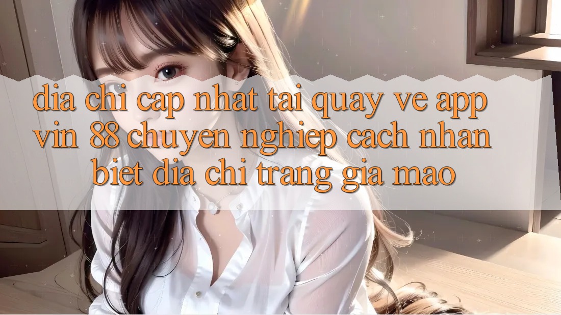 Địa Chỉ Cập Nhật Tải quay về App Vin 88 Chuyên nghiệp - Cách Nhận Biết Địa chỉ trang Giả Mạo