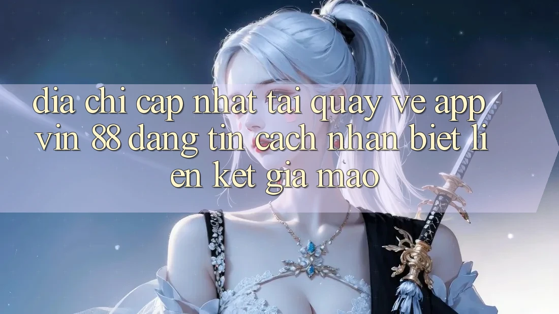 Địa Chỉ Cập Nhật Tải quay về App Vin 88 Đáng tin - Cách Nhận Biết Liên kết Giả Mạo Địa Chỉ Cập Nhật Tải quay về App Vin 88 Đáng tin - Cách Nhận Biết Liên kết Giả Mạo