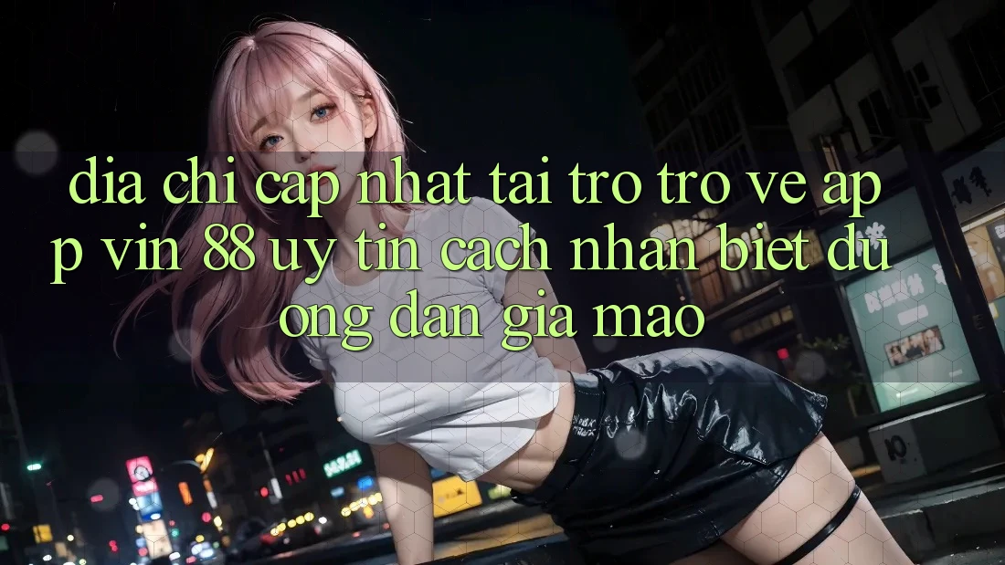 Địa Chỉ Cập Nhật Tải trở trở về App Vin 88 Uy Tín - Cách Nhận Biết Đường dẫn Giả Mạo Địa Chỉ Cập Nhật Tải trở trở về App Vin 88 Uy Tín - Cách Nhận Biết Đường dẫn Giả Mạo
