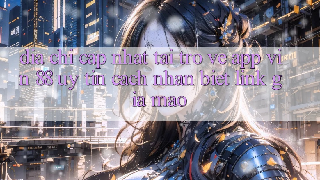 Địa Chỉ Cập Nhật Tải trở về App Vin 88 Uy Tín - Cách Nhận Biết Link Giả Mạo Địa Chỉ Cập Nhật Tải trở về App Vin 88 Uy Tín - Cách Nhận Biết Link Giả Mạo