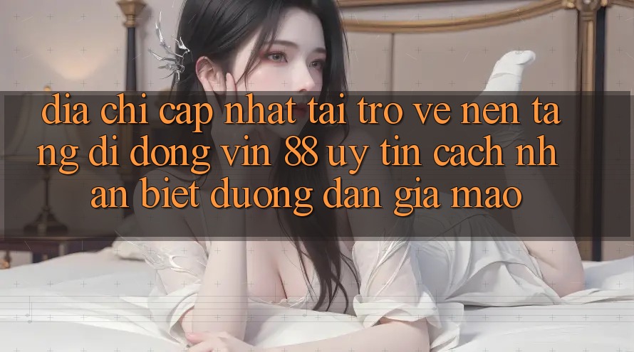 Địa Chỉ Cập Nhật Tải trở về Nền tảng di động Vin 88 Uy Tín - Cách Nhận Biết Đường dẫn Giả Mạo