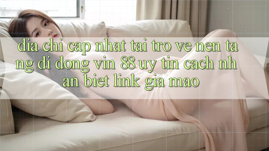 Địa Chỉ Cập Nhật Tải trở về Nền tảng di động Vin 88 Uy Tín - Cách Nhận Biết Link Giả Mạo