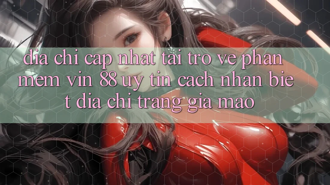 Địa Chỉ Cập Nhật Tải trở về Phần mềm Vin 88 Uy Tín - Cách Nhận Biết Địa chỉ trang Giả Mạo
