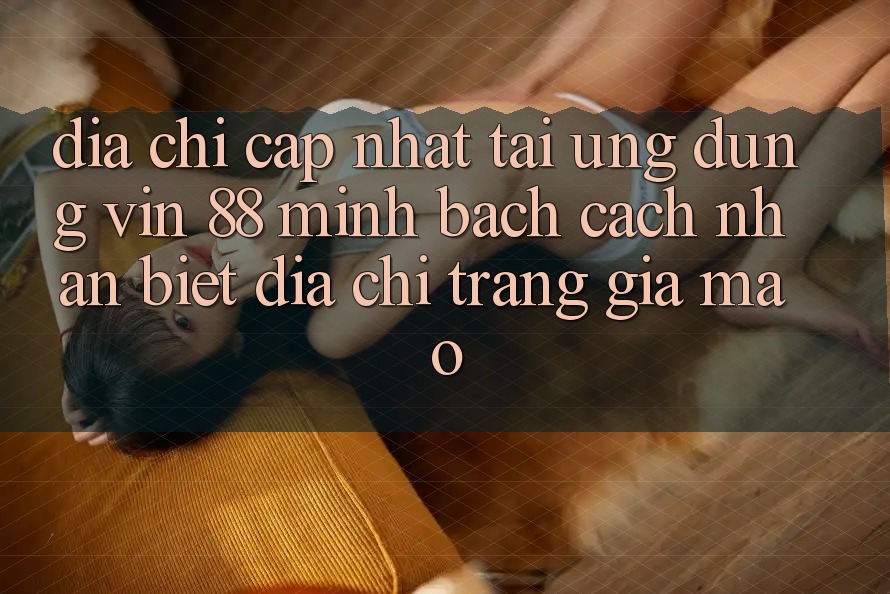Địa Chỉ Cập Nhật Tải Ứng dụng Vin 88 Minh bạch - Cách Nhận Biết Địa chỉ trang Giả Mạo