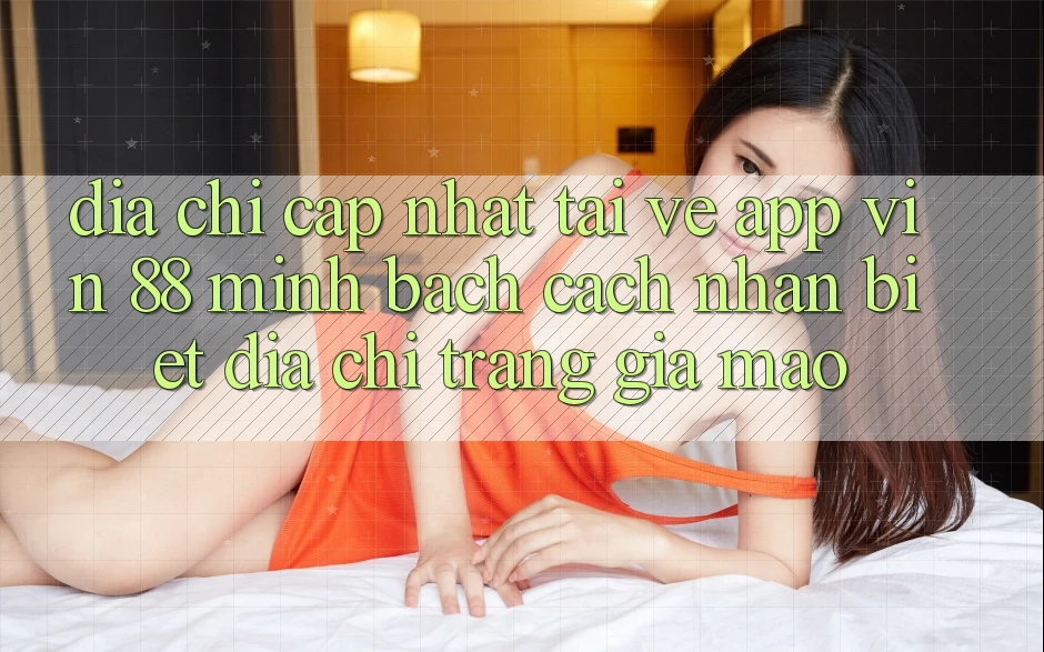 Địa Chỉ Cập Nhật Tải về App Vin 88 Minh bạch - Cách Nhận Biết Địa chỉ trang Giả Mạo
