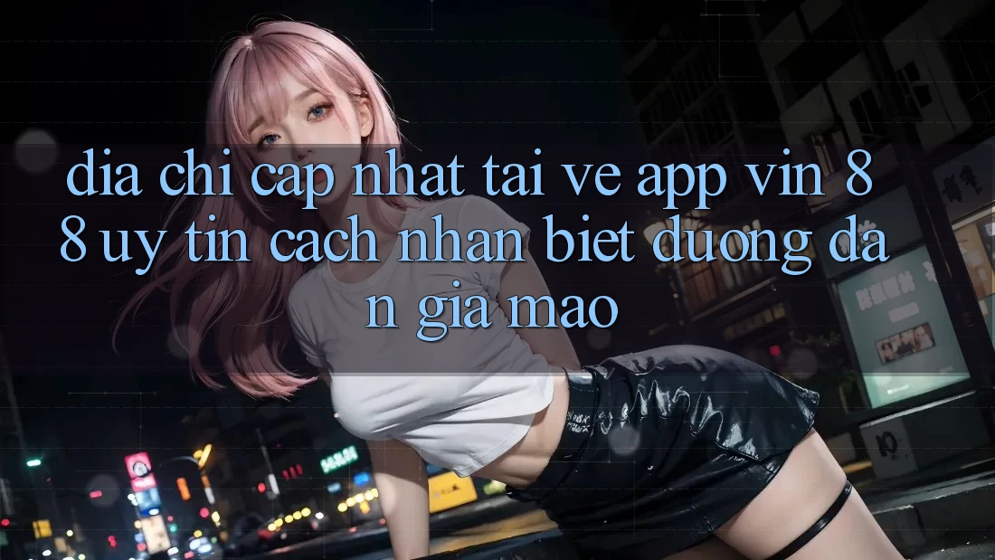 Địa Chỉ Cập Nhật Tải về App Vin 88 Uy Tín - Cách Nhận Biết Đường dẫn Giả Mạo Địa Chỉ Cập Nhật Tải về App Vin 88 Uy Tín - Cách Nhận Biết Đường dẫn Giả Mạo