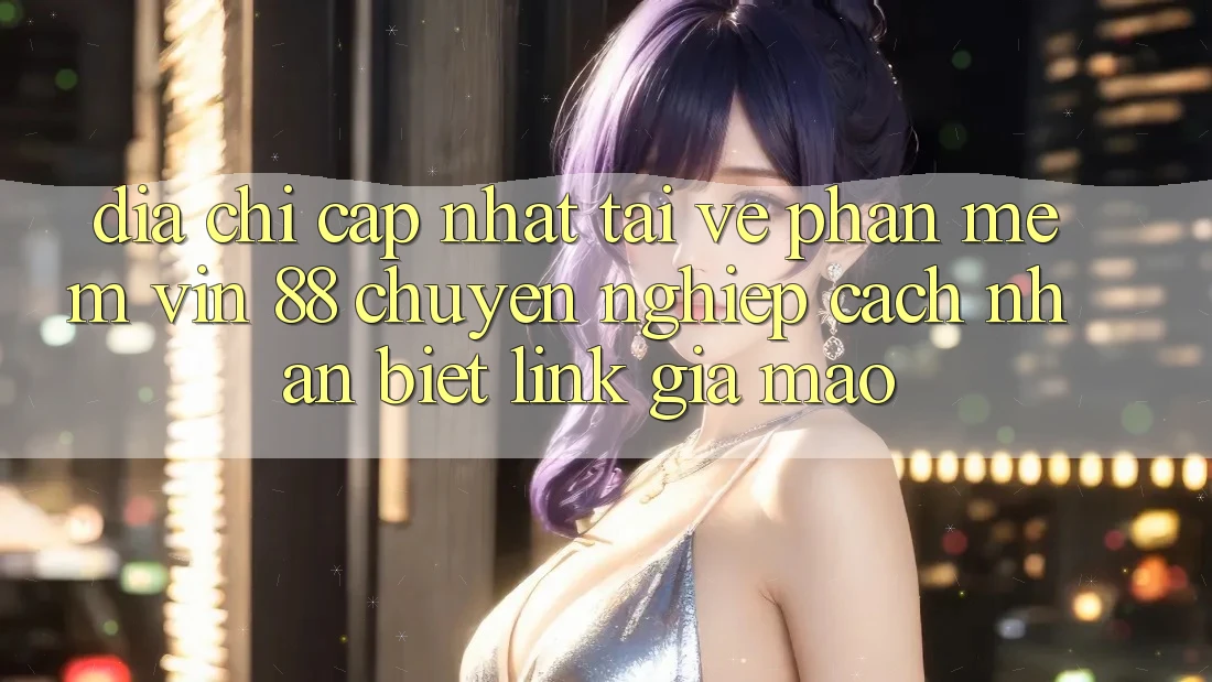 Địa Chỉ Cập Nhật Tải về Phần mềm Vin 88 Chuyên nghiệp - Cách Nhận Biết Link Giả Mạo