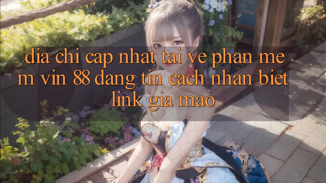 Địa Chỉ Cập Nhật Tải về Phần mềm Vin 88 Đáng tin - Cách Nhận Biết Link Giả Mạo Địa Chỉ Cập Nhật Tải về Phần mềm Vin 88 Đáng tin - Cách Nhận Biết Link Giả Mạo