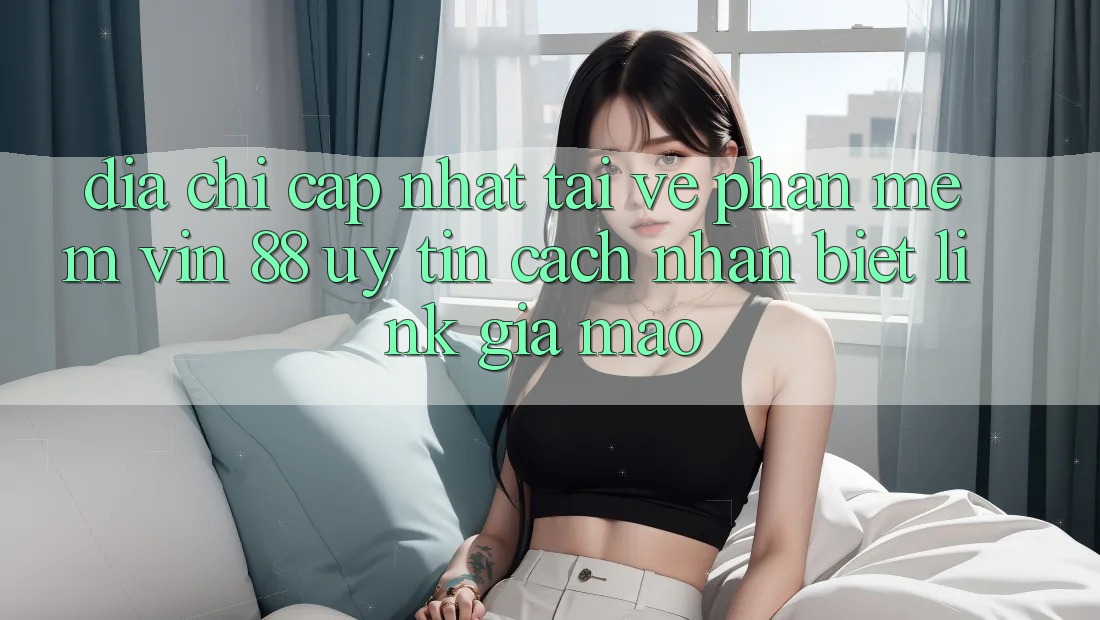 Địa Chỉ Cập Nhật Tải về Phần mềm Vin 88 Uy Tín - Cách Nhận Biết Link Giả Mạo Địa Chỉ Cập Nhật Tải về Phần mềm Vin 88 Uy Tín - Cách Nhận Biết Link Giả Mạo