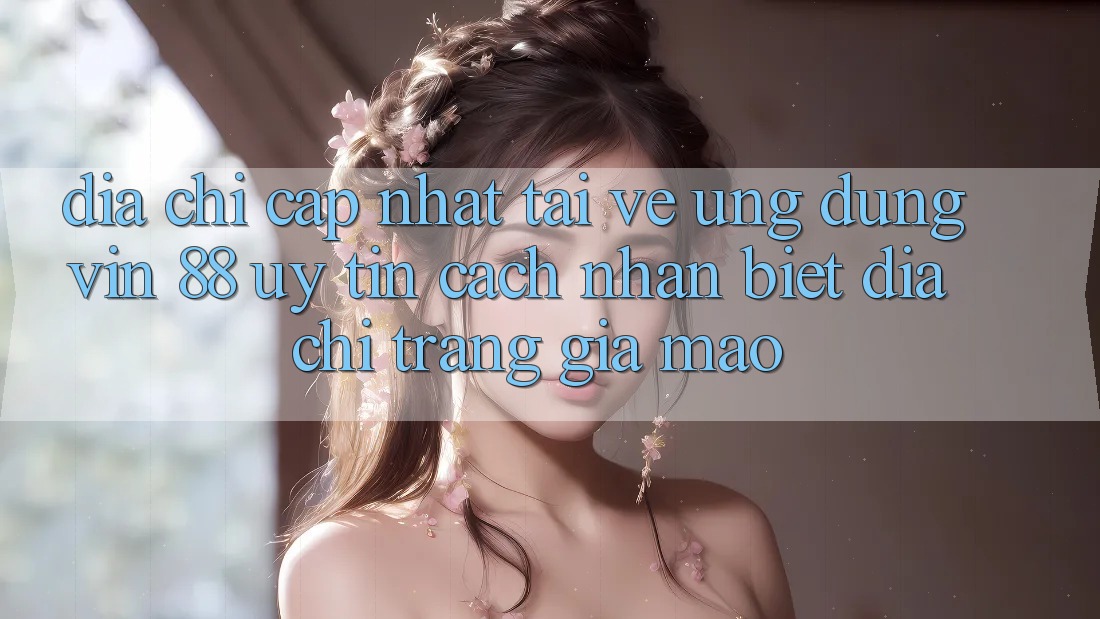 Địa Chỉ Cập Nhật Tải về Ứng dụng Vin 88 Uy Tín - Cách Nhận Biết Địa chỉ trang Giả Mạo