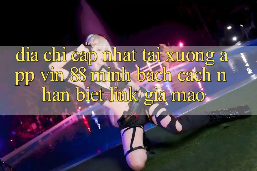 Địa Chỉ Cập Nhật Tải xuống App Vin 88 Minh bạch - Cách Nhận Biết Link Giả Mạo Địa Chỉ Cập Nhật Tải xuống App Vin 88 Minh bạch - Cách Nhận Biết Link Giả Mạo