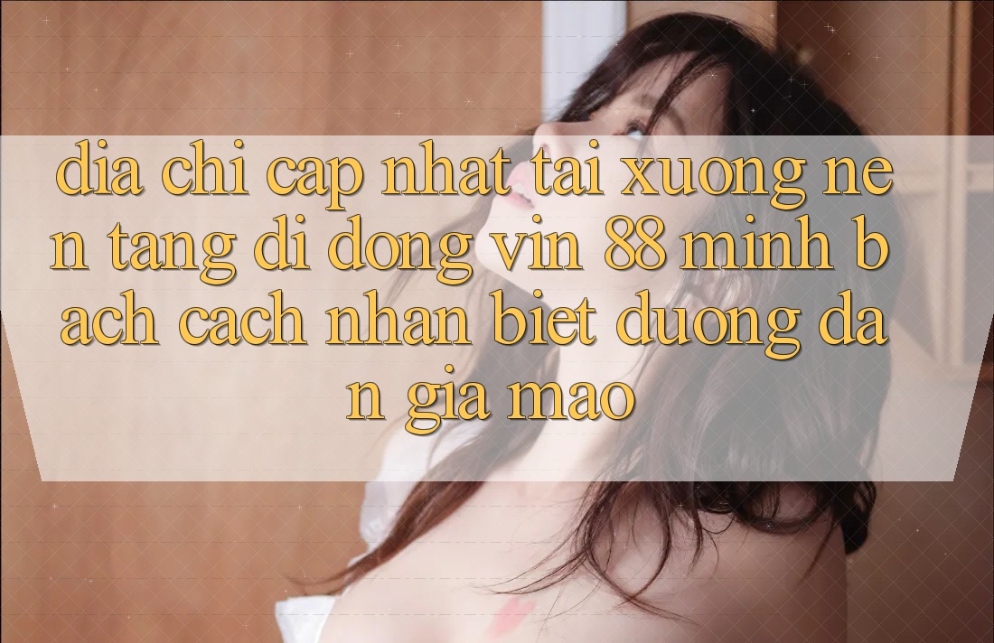 Địa Chỉ Cập Nhật Tải xuống Nền tảng di động Vin 88 Minh bạch - Cách Nhận Biết Đường dẫn Giả Mạo