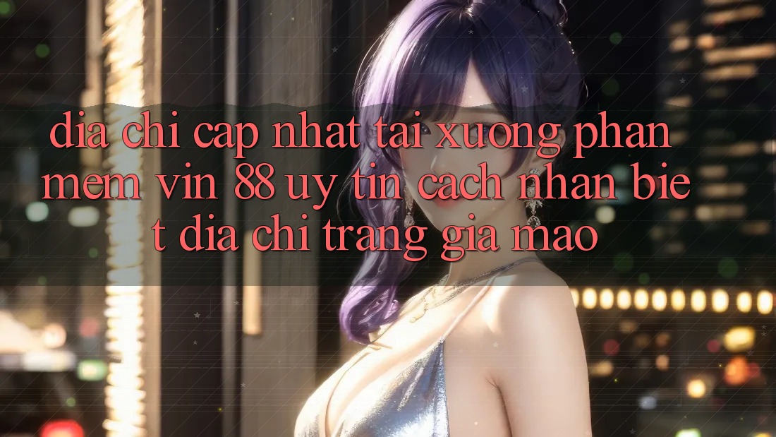 Địa Chỉ Cập Nhật Tải xuống Phần mềm Vin 88 Uy Tín - Cách Nhận Biết Địa chỉ trang Giả Mạo Địa Chỉ Cập Nhật Tải xuống Phần mềm Vin 88 Uy Tín - Cách Nhận Biết Địa chỉ trang Giả Mạo
