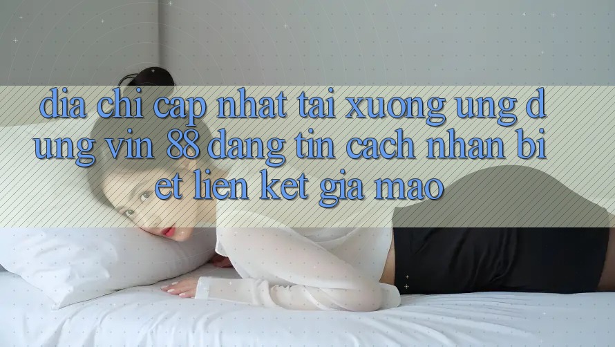 Địa Chỉ Cập Nhật Tải xuống Ứng dụng Vin 88 Đáng tin - Cách Nhận Biết Liên kết Giả Mạo