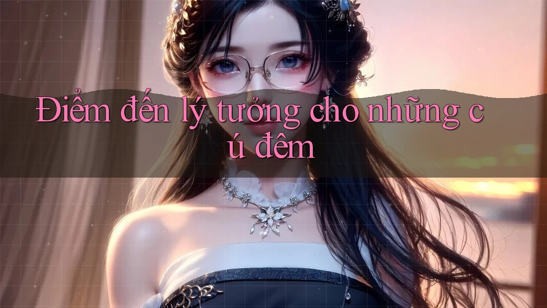 Điểm đến lý tưởng cho những cú đêm Điểm đến lý tưởng cho những cú đêm