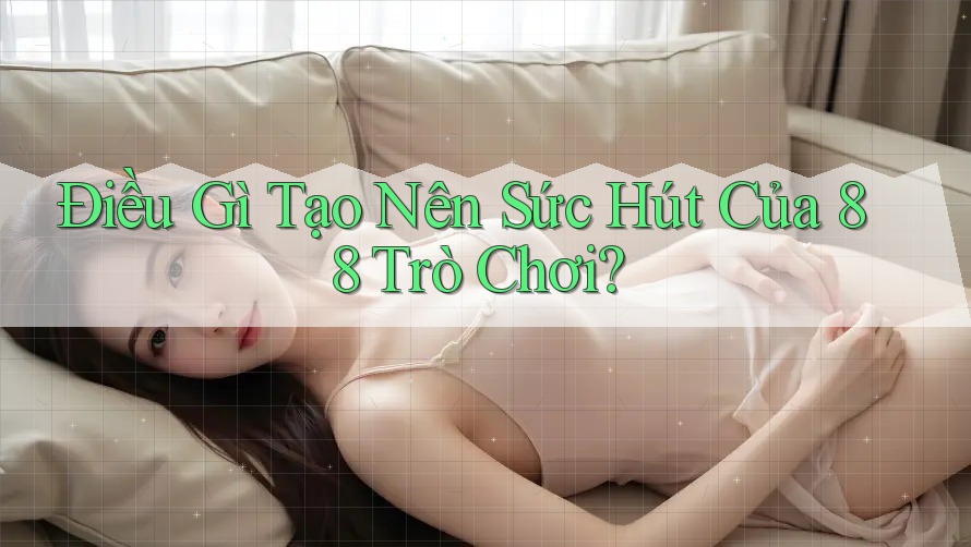 Điều Gì Tạo Nên Sức Hút Của 88 Trò Chơi? Điều Gì Tạo Nên Sức Hút Của 88 Trò Chơi?