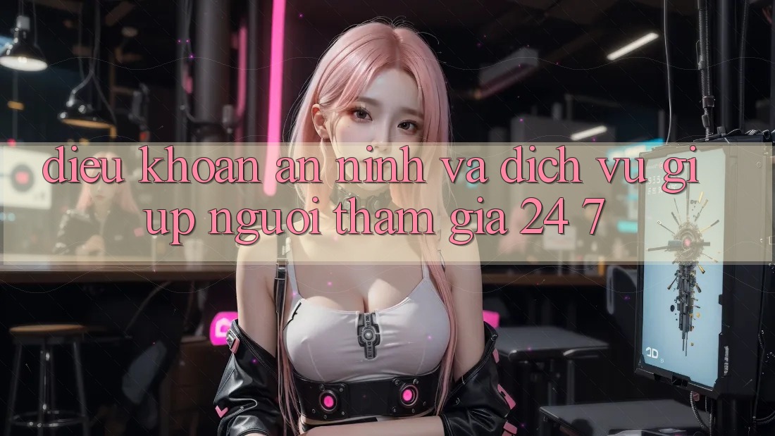 Điều khoản An ninh Và Dịch Vụ Giúp Người tham gia 24/7 Điều khoản An ninh Và Dịch Vụ Giúp Người tham gia 24/7