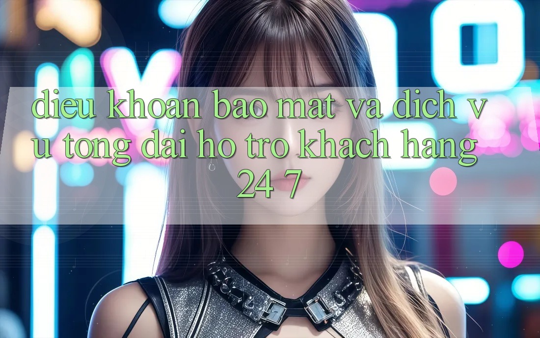 Điều khoản Bảo Mật Và Dịch Vụ Tổng đài hỗ trợ Khách hàng 24/7 Điều khoản Bảo Mật Và Dịch Vụ Tổng đài hỗ trợ Khách hàng 24/7