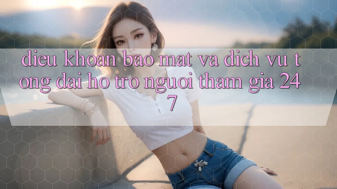 Điều khoản Bảo Mật Và Dịch Vụ Tổng đài hỗ trợ Người tham gia 24/7 Điều khoản Bảo Mật Và Dịch Vụ Tổng đài hỗ trợ Người tham gia 24/7