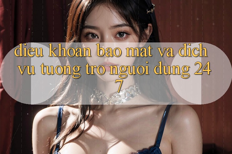 Điều khoản Bảo Mật Và Dịch Vụ Tương trợ Người dùng 24/7 Điều khoản Bảo Mật Và Dịch Vụ Tương trợ Người dùng 24/7