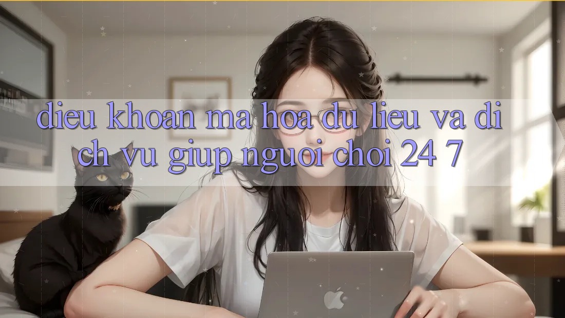 Điều khoản Mã hóa dữ liệu Và Dịch Vụ Giúp Người chơi 24/7