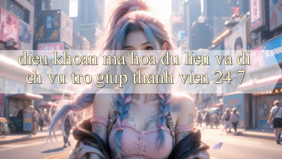 Điều khoản Mã hóa dữ liệu Và Dịch Vụ Trợ giúp Thành viên 24/7 Điều khoản Mã hóa dữ liệu Và Dịch Vụ Trợ giúp Thành viên 24/7