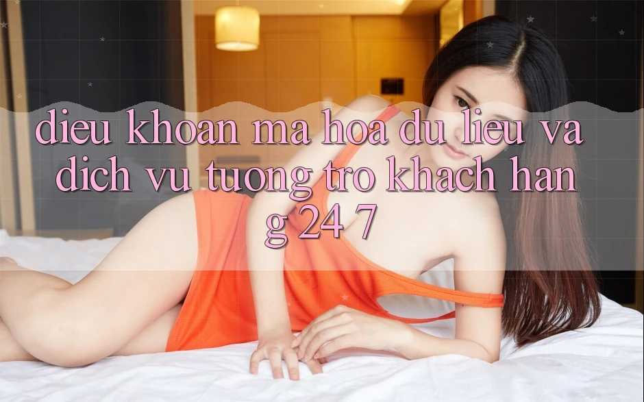 Điều khoản Mã hóa dữ liệu Và Dịch Vụ Tương trợ Khách Hàng 24/7 Điều khoản Mã hóa dữ liệu Và Dịch Vụ Tương trợ Khách Hàng 24/7