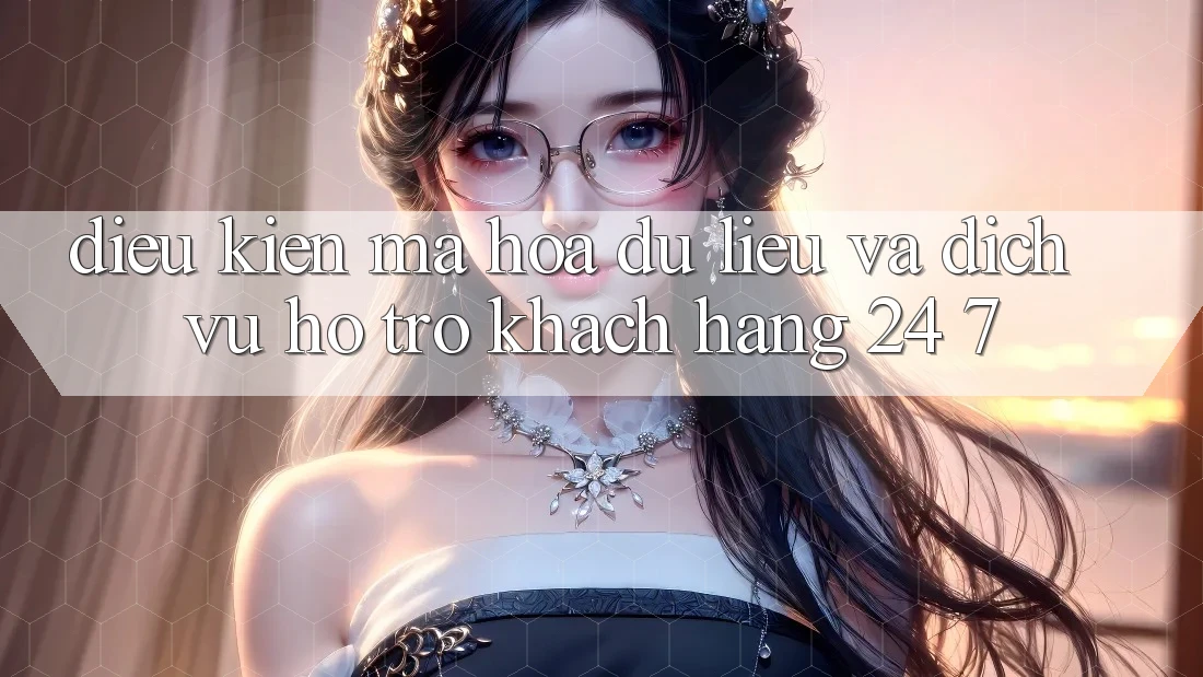 Điều kiện Mã hóa dữ liệu Và Dịch Vụ Hỗ Trợ Khách Hàng 24/7 Điều kiện Mã hóa dữ liệu Và Dịch Vụ Hỗ Trợ Khách Hàng 24/7