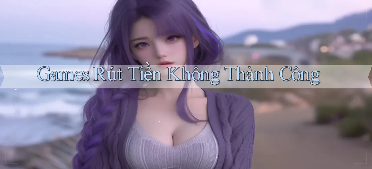 Games Rút tiền không thành công