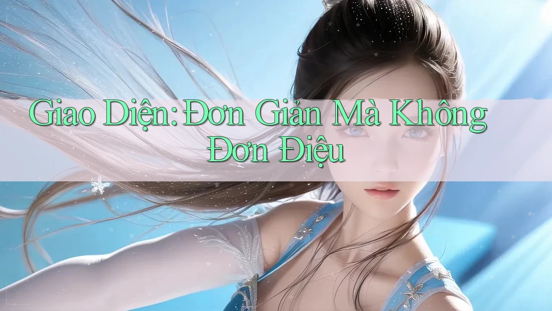 Giao Diện: Đơn Giản Mà Không Đơn Điệu Giao Diện: Đơn Giản Mà Không Đơn Điệu