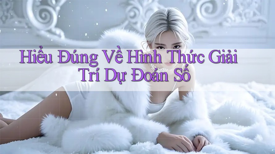 Hiểu Đúng Về Hình Thức Giải Trí Dự Đoán Số Hiểu Đúng Về Hình Thức Giải Trí Dự Đoán Số