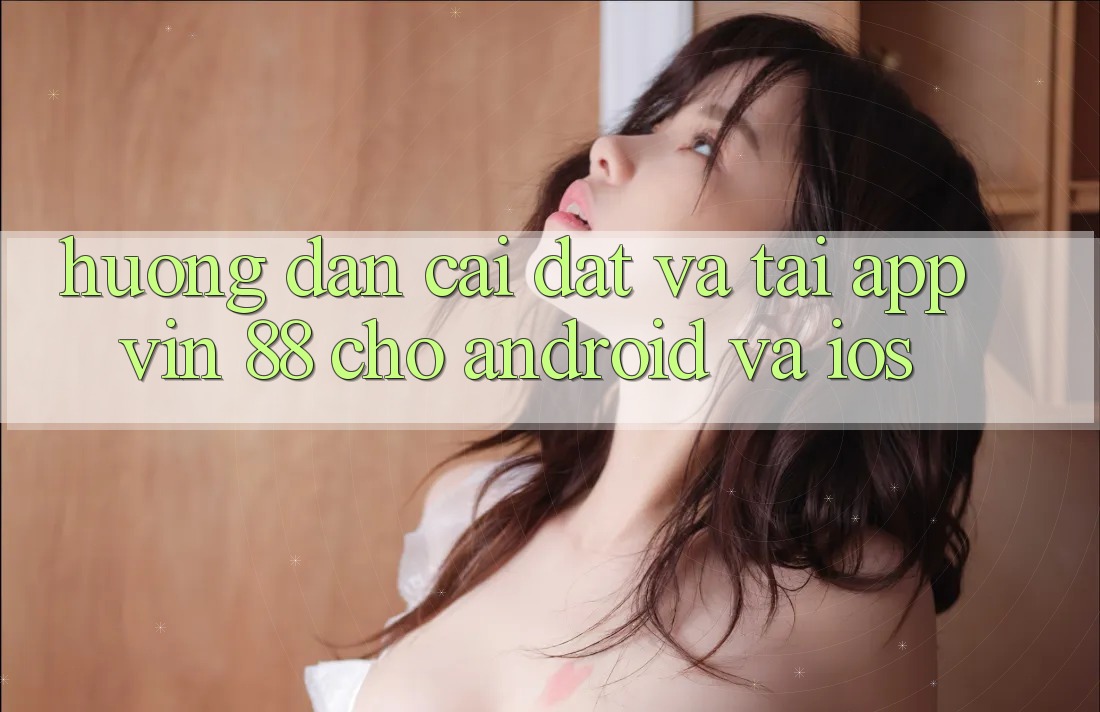 Hướng Dẫn Cài đặt Và Tải App Vin 88 Cho Android Và iOS Hướng Dẫn Cài đặt Và Tải App Vin 88 Cho Android Và iOS