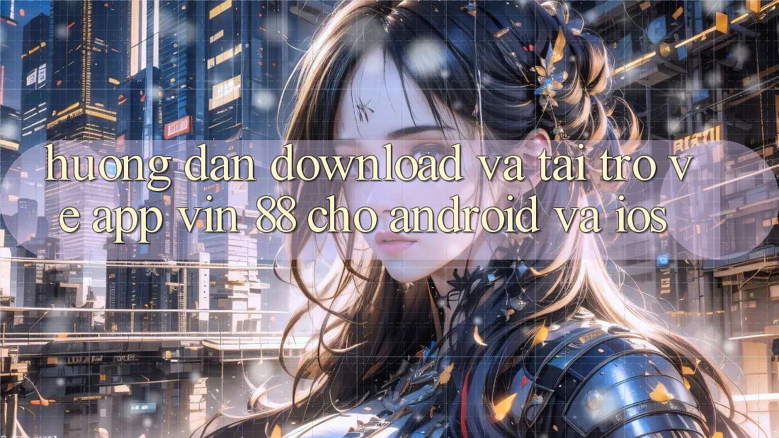 Hướng Dẫn Download Và Tải trở về App Vin 88 Cho Android Và iOS Hướng Dẫn Download Và Tải trở về App Vin 88 Cho Android Và iOS