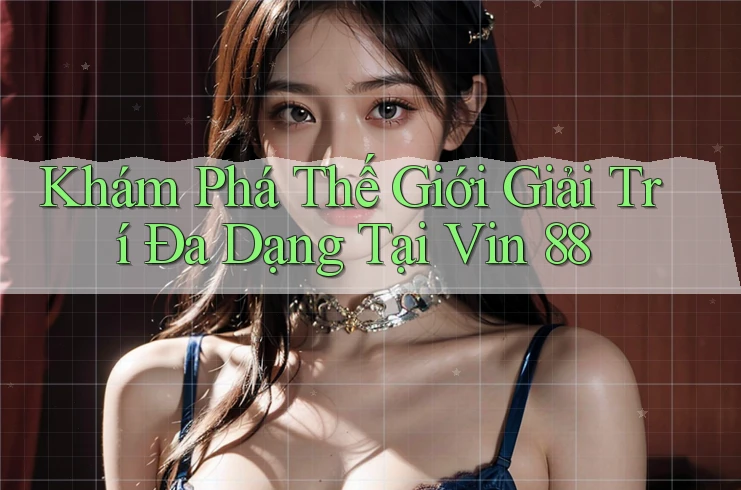 Khám Phá Thế Giới Giải Trí Đa Dạng Tại Vin 88 Khám Phá Thế Giới Giải Trí Đa Dạng Tại Vin 88