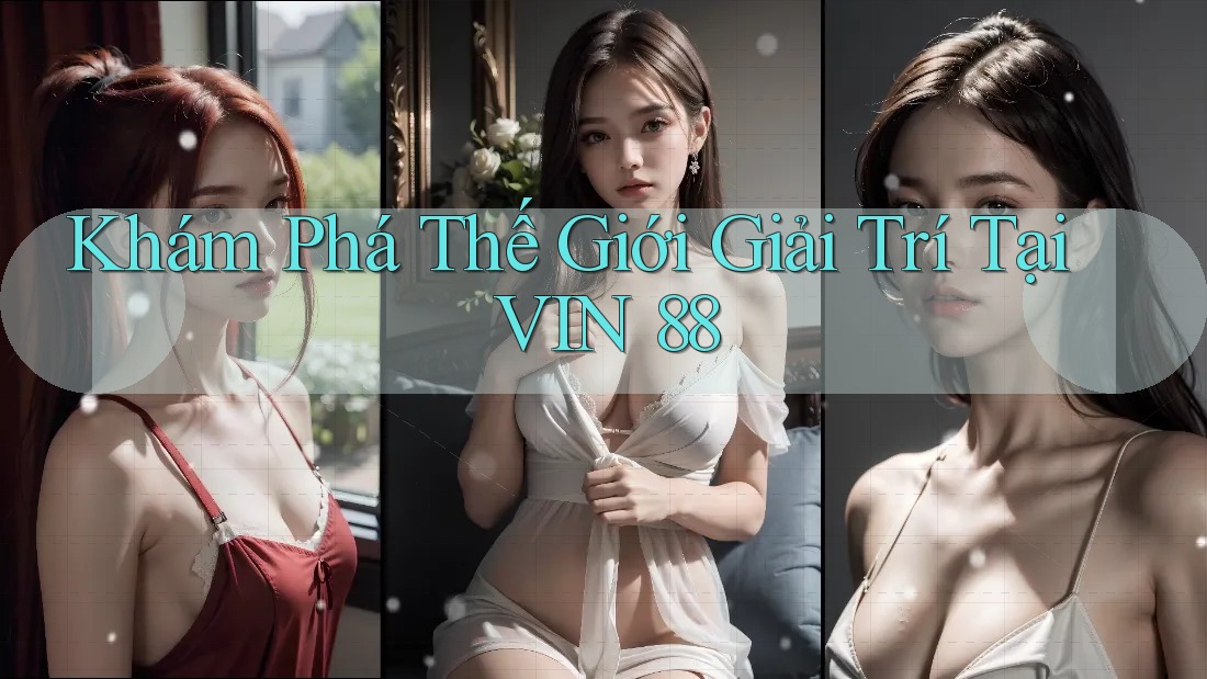 Khám Phá Thế Giới Giải Trí Tại VIN 88 Khám Phá Thế Giới Giải Trí Tại VIN 88